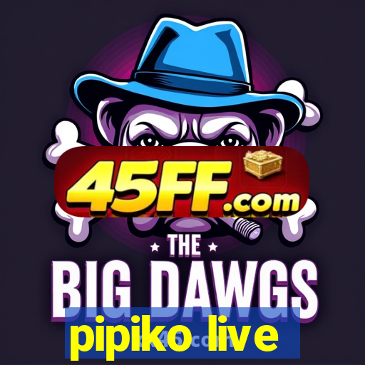 pipiko live